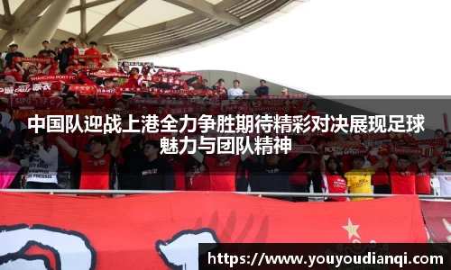 中国队迎战上港全力争胜期待精彩对决展现足球魅力与团队精神